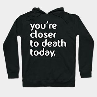 You’re closer to death today! Hoodie